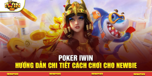 Hướng Dẫn Chi Tiết Cách Chơi Poker IWIN Cho Newbie