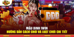 Mậu Binh Iwin – Hướng Dẫn Cách Chơi Và Luật Chơi Chi Tiết