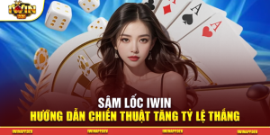 Sâm Lốc iwin – Hướng Dẫn Chiến Thuật Tăng Tỷ Lệ Thắng